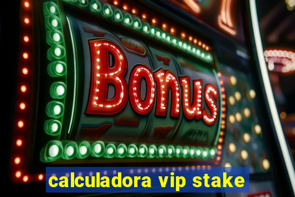 calculadora vip stake